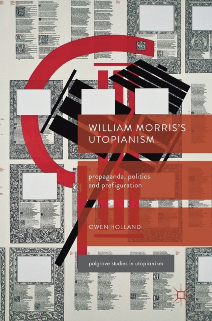 William Morris’s Utopianism : Propaganda, Politics and Prefiguration, Hardback Book