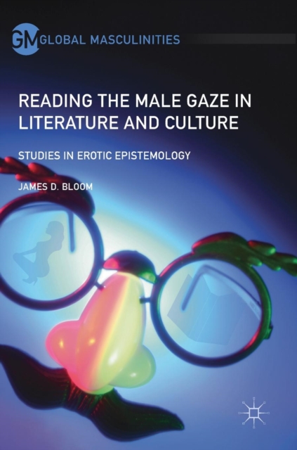 Reading the Male Gaze in Literature and Culture : Studies in Erotic Epistemology, Hardback Book