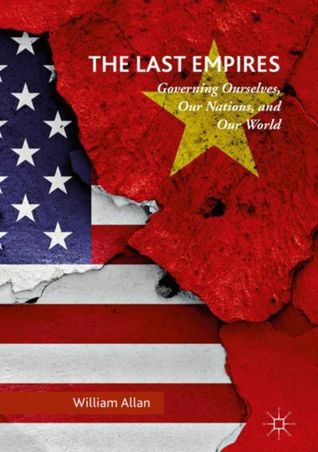 The Last Empires : Governing Ourselves, Our Nations, and Our World, Hardback Book