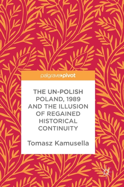 The Un-Polish Poland, 1989 and the Illusion of Regained Historical Continuity, Hardback Book