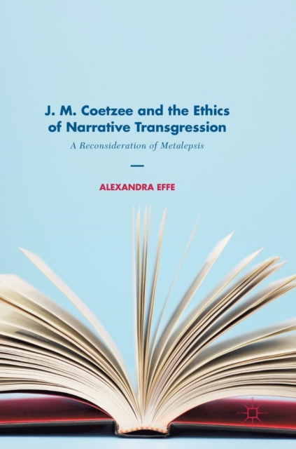 J. M. Coetzee and the Ethics of Narrative Transgression : A Reconsideration of Metalepsis, Hardback Book