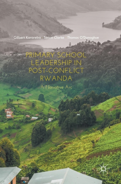 Primary School Leadership in Post-Conflict Rwanda : A Narrative Arc, Hardback Book
