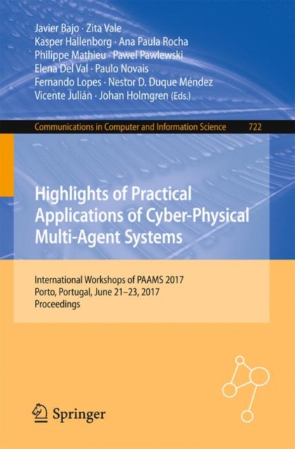 Highlights of Practical Applications of Cyber-Physical Multi-Agent Systems : International Workshops of PAAMS 2017, Porto, Portugal, June 21-23, 2017, Proceedings, Paperback / softback Book