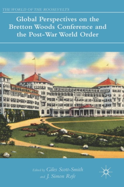 Global Perspectives on the Bretton Woods Conference and the Post-War World Order, Hardback Book