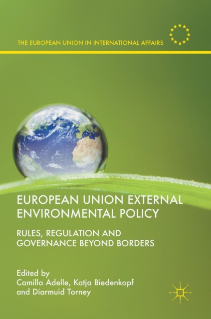 European Union External Environmental Policy : Rules, Regulation and Governance Beyond Borders, Hardback Book