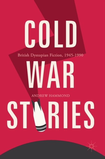 Cold War Stories : British Dystopian Fiction, 1945-1990, Hardback Book