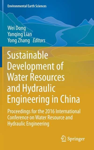 Sustainable Development of Water Resources and Hydraulic Engineering in China : Proceedings for the 2016 International Conference on Water Resource and Hydraulic Engineering, Hardback Book