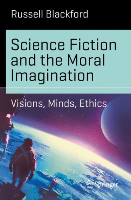Science Fiction and the Moral Imagination : Visions, Minds, Ethics, Paperback / softback Book