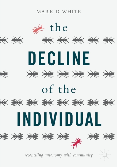 The Decline of the Individual : Reconciling Autonomy with Community, Paperback / softback Book