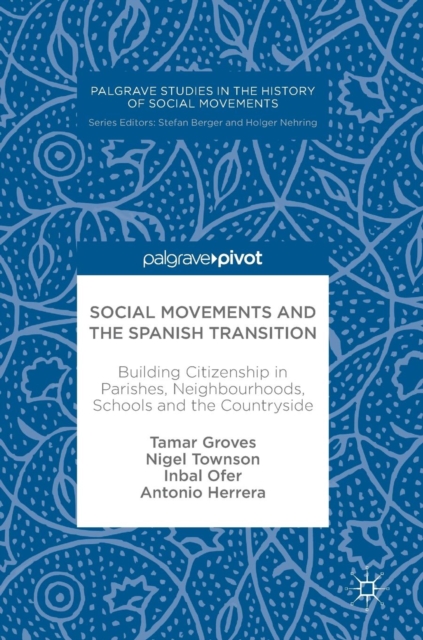 Social Movements and the Spanish Transition : Building Citizenship in Parishes, Neighbourhoods, Schools and the Countryside, Hardback Book