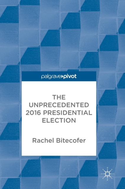 The Unprecedented 2016 Presidential Election, Hardback Book