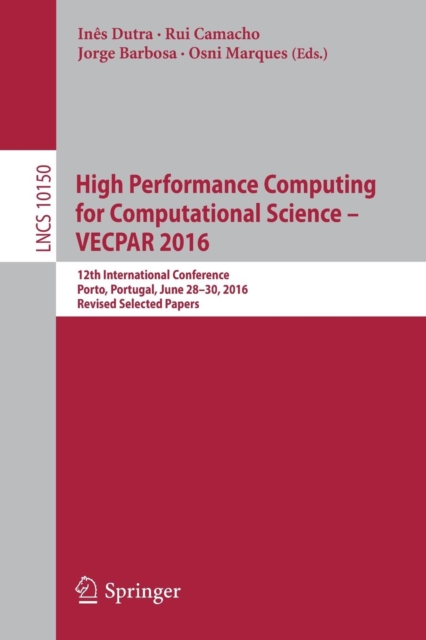 High Performance Computing for Computational Science – VECPAR 2016 : 12th International Conference, Porto, Portugal, June 28-30, 2016, Revised Selected Papers, Paperback / softback Book
