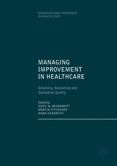 Managing Improvement in Healthcare : Attaining, Sustaining and Spreading Quality, Hardback Book
