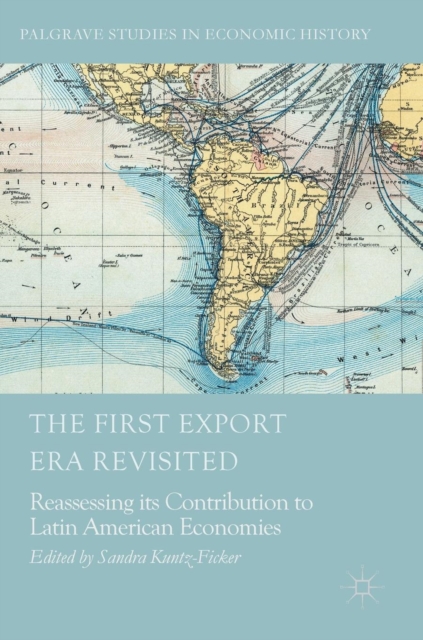 The First Export Era Revisited : Reassessing its Contribution to Latin American Economies, Hardback Book