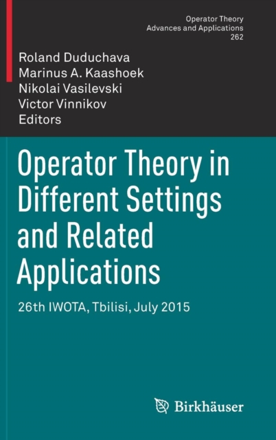 Operator Theory in Different Settings and Related Applications : 26th IWOTA, Tbilisi, July 2015, Hardback Book