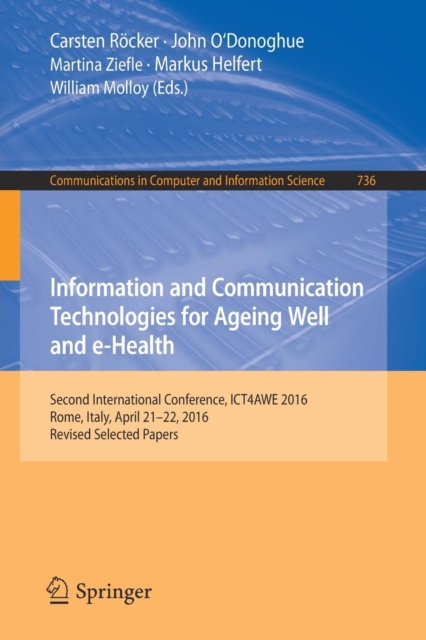 Information and Communication Technologies for Ageing Well and e-Health : Second International Conference, ICT4AWE 2016, Rome, Italy, April 21-22, 2016, Revised Selected Papers, Paperback / softback Book