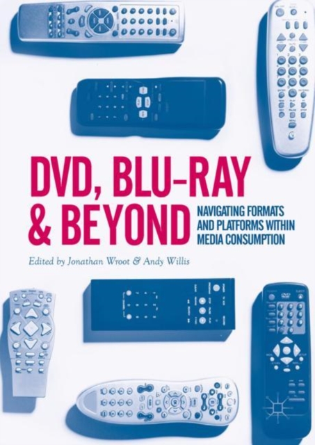 DVD, Blu-ray and Beyond : Navigating Formats and Platforms within Media Consumption, Hardback Book