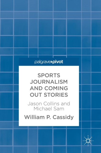 Sports Journalism and Coming Out Stories : Jason Collins and Michael Sam, Hardback Book