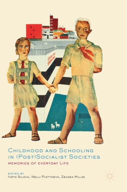 Childhood and Schooling in (Post)Socialist Societies : Memories of Everyday Life, Hardback Book