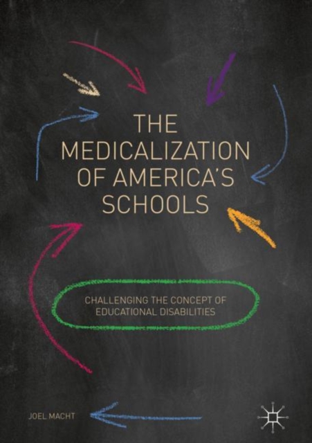 The Medicalization of America's Schools : Challenging the Concept of Educational Disabilities, Hardback Book