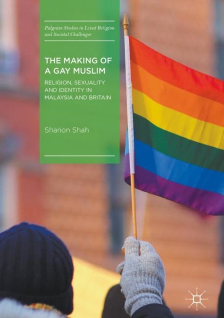 The Making of a Gay Muslim : Religion, Sexuality and Identity in Malaysia and Britain, Hardback Book