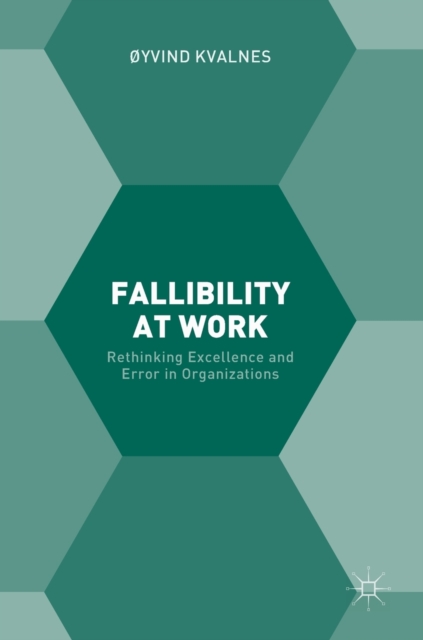 Fallibility at Work : Rethinking Excellence and Error in Organizations, Hardback Book