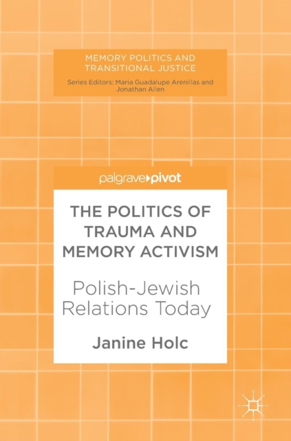 The Politics of Trauma and Memory Activism : Polish-Jewish Relations Today, Hardback Book