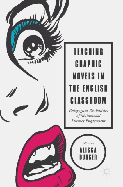 Teaching Graphic Novels in the English Classroom : Pedagogical Possibilities of Multimodal Literacy Engagement, Hardback Book