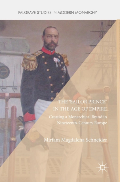 The 'Sailor Prince' in the Age of Empire : Creating a Monarchical Brand in Nineteenth-Century Europe, Hardback Book