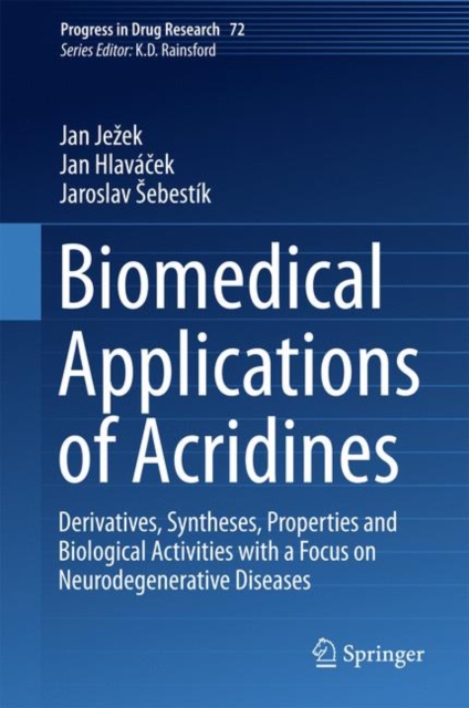 Biomedical Applications of Acridines : Derivatives, Syntheses, Properties and Biological Activities with a Focus on Neurodegenerative Diseases, Hardback Book
