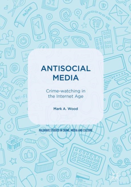 Antisocial Media : Crime-watching in the Internet Age, Hardback Book