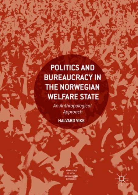 Politics and Bureaucracy in the Norwegian Welfare State : An Anthropological Approach, Hardback Book
