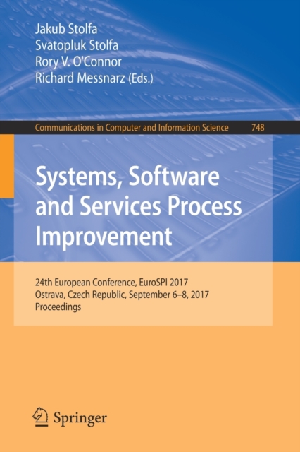 Systems, Software and Services Process Improvement : 24th European Conference, EuroSPI 2017, Ostrava, Czech Republic, September 6-8, 2017, Proceedings, Paperback / softback Book