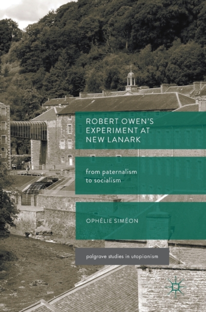 Robert Owen’s  Experiment at New Lanark : From Paternalism to Socialism, Hardback Book