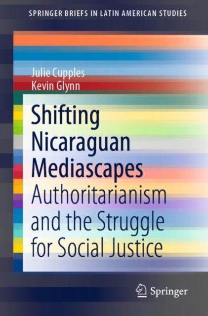 Shifting Nicaraguan Mediascapes : Authoritarianism and the Struggle for Social Justice, Paperback / softback Book