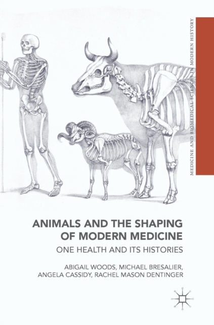 Animals and the Shaping of Modern Medicine : One Health and its Histories, Hardback Book