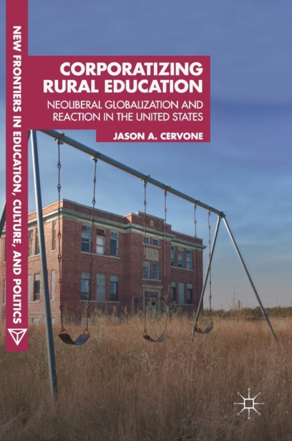 Corporatizing Rural Education : Neoliberal Globalization and Reaction in the United States, Hardback Book