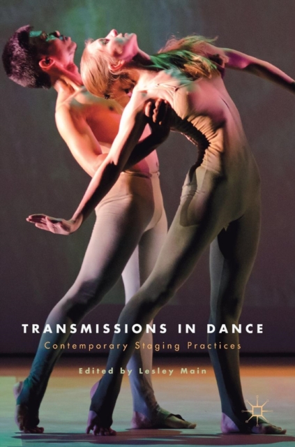 Transmissions in Dance : Contemporary Staging Practices, Hardback Book