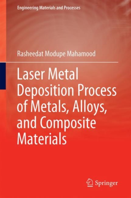 Laser Metal Deposition Process of Metals, Alloys, and Composite Materials, Hardback Book