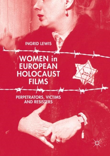 Women in European Holocaust Films : Perpetrators, Victims and Resisters, Hardback Book