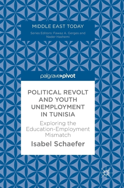 Political Revolt and Youth Unemployment in Tunisia : Exploring the Education-Employment Mismatch, Hardback Book