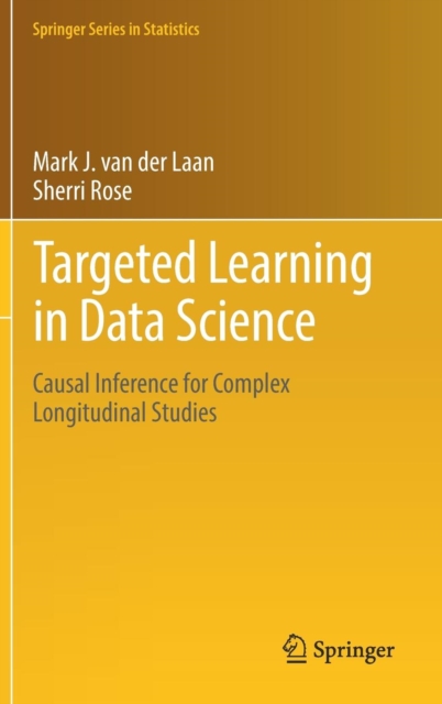 Targeted Learning in Data Science : Causal Inference for Complex Longitudinal Studies, Hardback Book