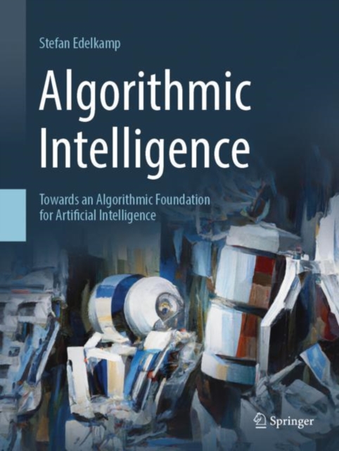 Algorithmic Intelligence : Towards an Algorithmic Foundation for Artificial Intelligence, PDF eBook
