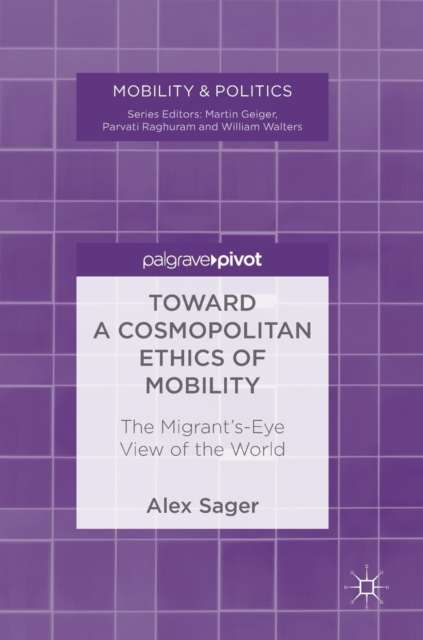 Toward a Cosmopolitan Ethics of Mobility : The Migrant's-Eye View of the World, Hardback Book