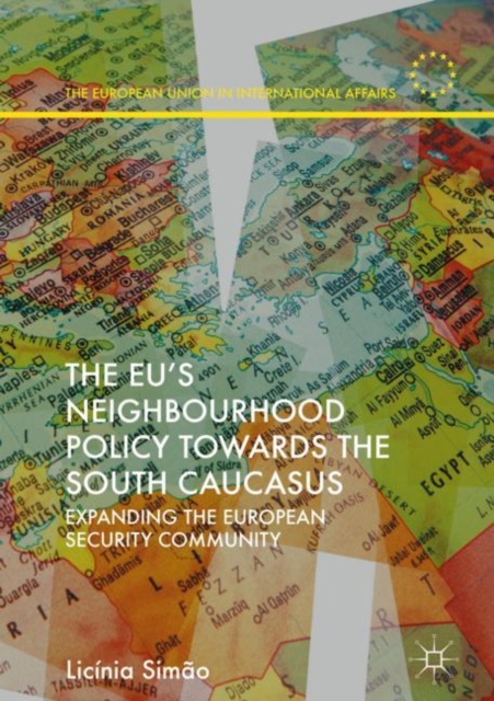 The EU’s Neighbourhood Policy towards the South Caucasus : Expanding the European Security Community, Hardback Book