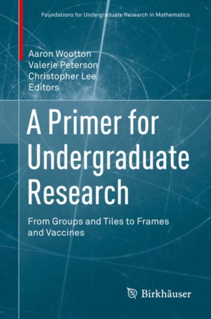 A Primer for Undergraduate Research : From Groups and Tiles to Frames and Vaccines, Hardback Book