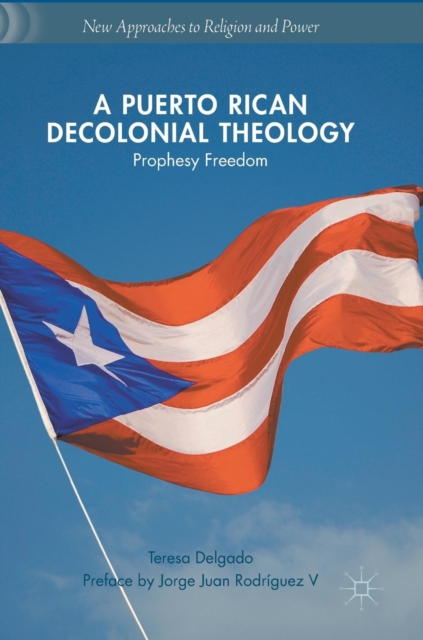 A Puerto Rican Decolonial Theology : Prophesy Freedom, Hardback Book