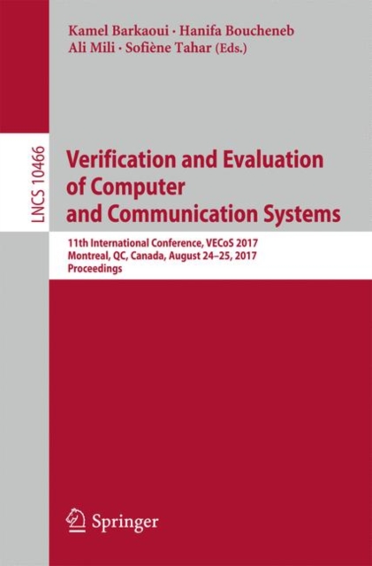 Verification and Evaluation of Computer and Communication Systems : 11th International Conference, VECoS 2017, Montreal, QC, Canada, August 24–25, 2017, Proceedings, Paperback / softback Book