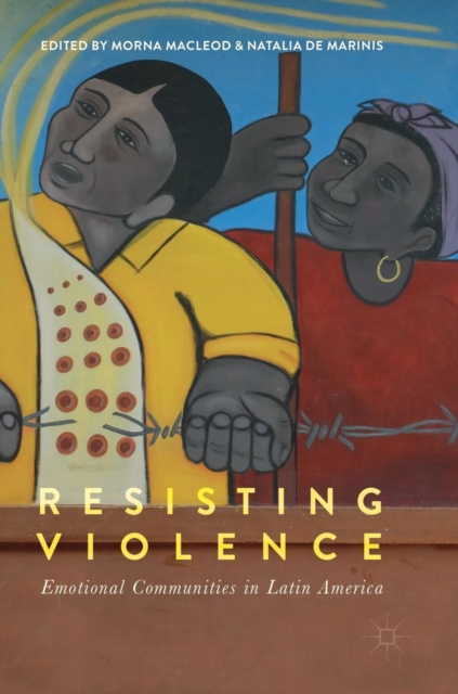 Resisting Violence : Emotional Communities in Latin America, Hardback Book
