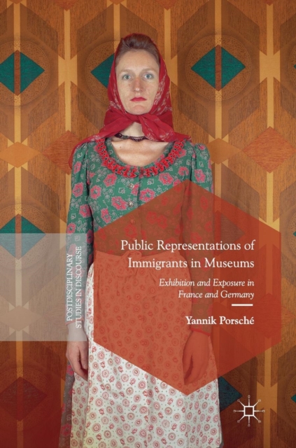 Public Representations of Immigrants in Museums : Exhibition and Exposure in France and Germany, Hardback Book